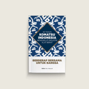 Book Cover: 40 Tahun Komatsu Indonesia Menggeluti Industri Alat Berat: Berderap Bersama untuk Bangsa