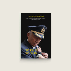 Book Cover: No Pain No Gain: Capt. Christian Bisara, dari Kaki Gunung Latimojong Terbang Menjelajah Dunia