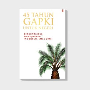 Book Cover: 45 Tahun Gapki untuk Negeri: Berkontribusi Mewujudkan Indonesia Emas 2045